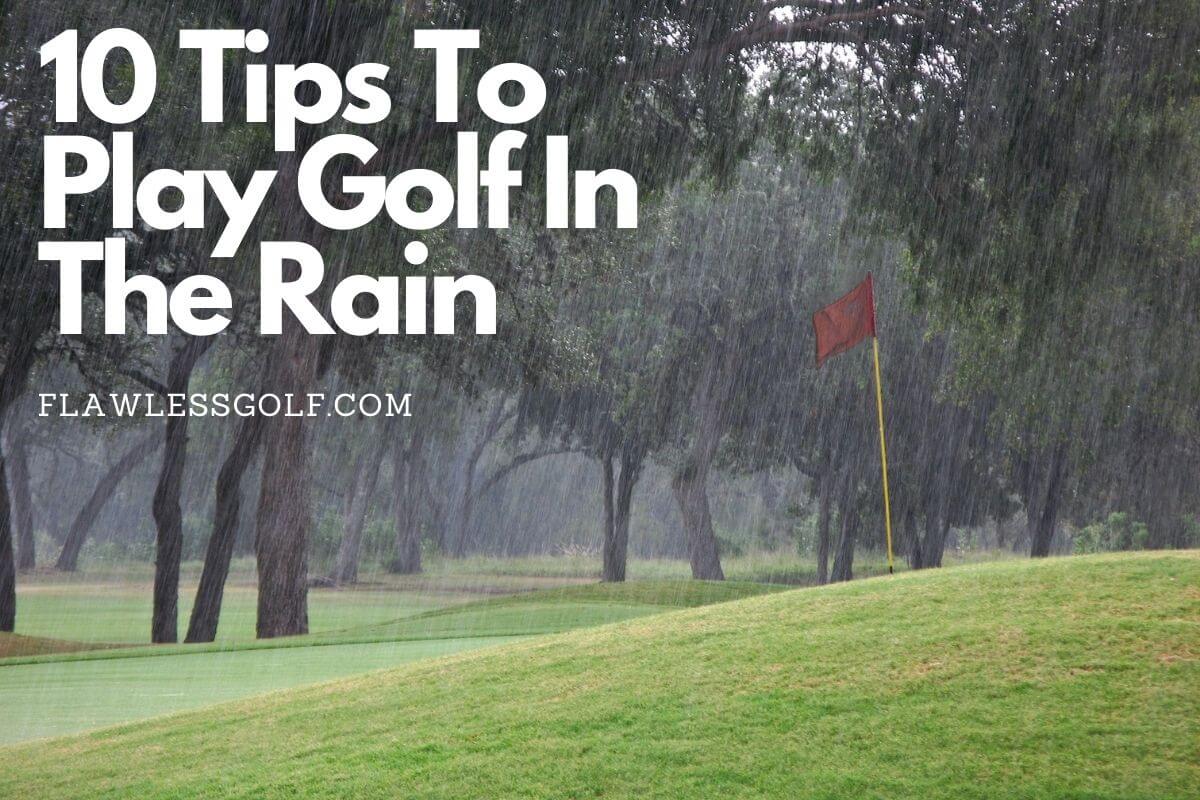How To Play Golf In The Rain? 10 Essential Tips You Should Know Flawless Golf