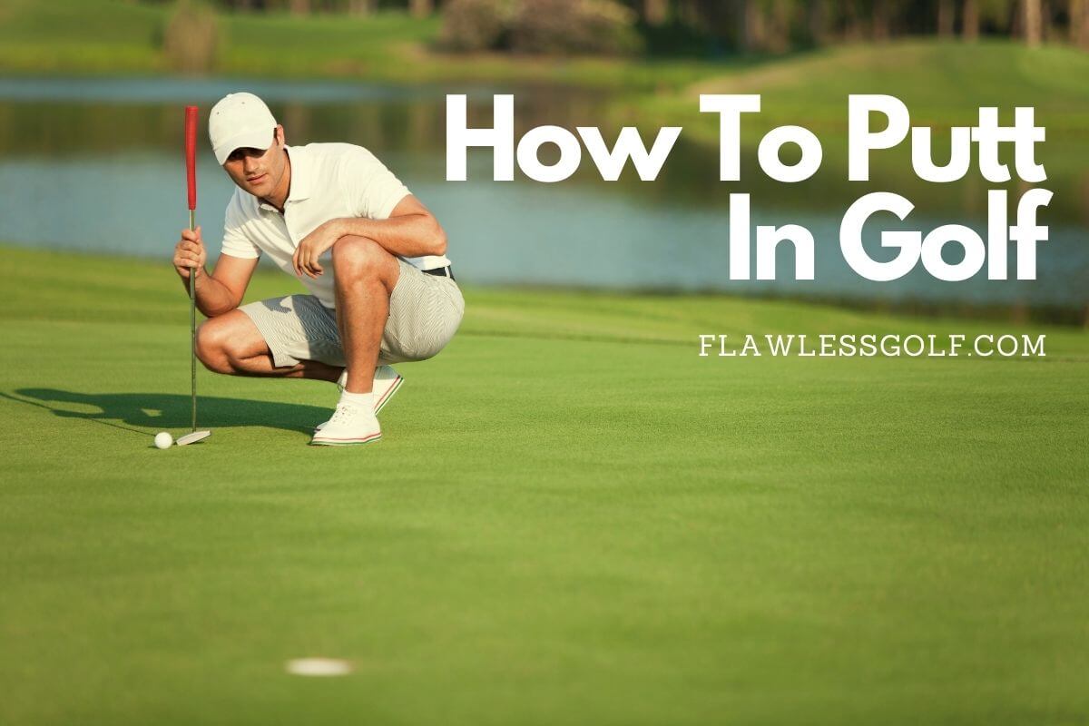How To Putt In Golf? Sink The Ball Every Time! - Flawless Golf