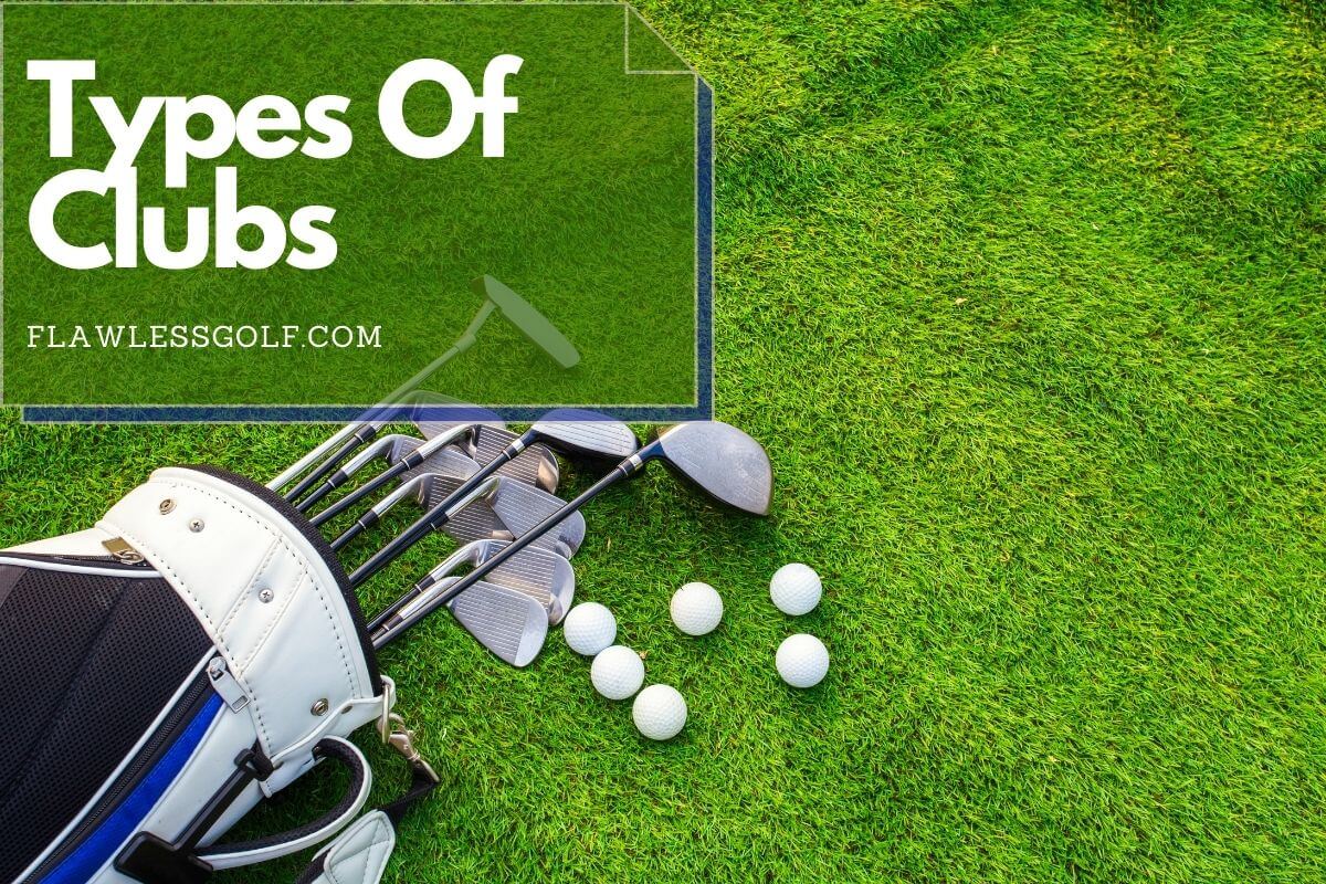 What Are The Main Types Of Golf Clubs? Flawless Golf