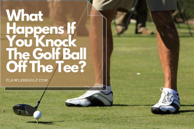 What Happens If You Knock The Golf Ball Off A Tee? Flawless Golf