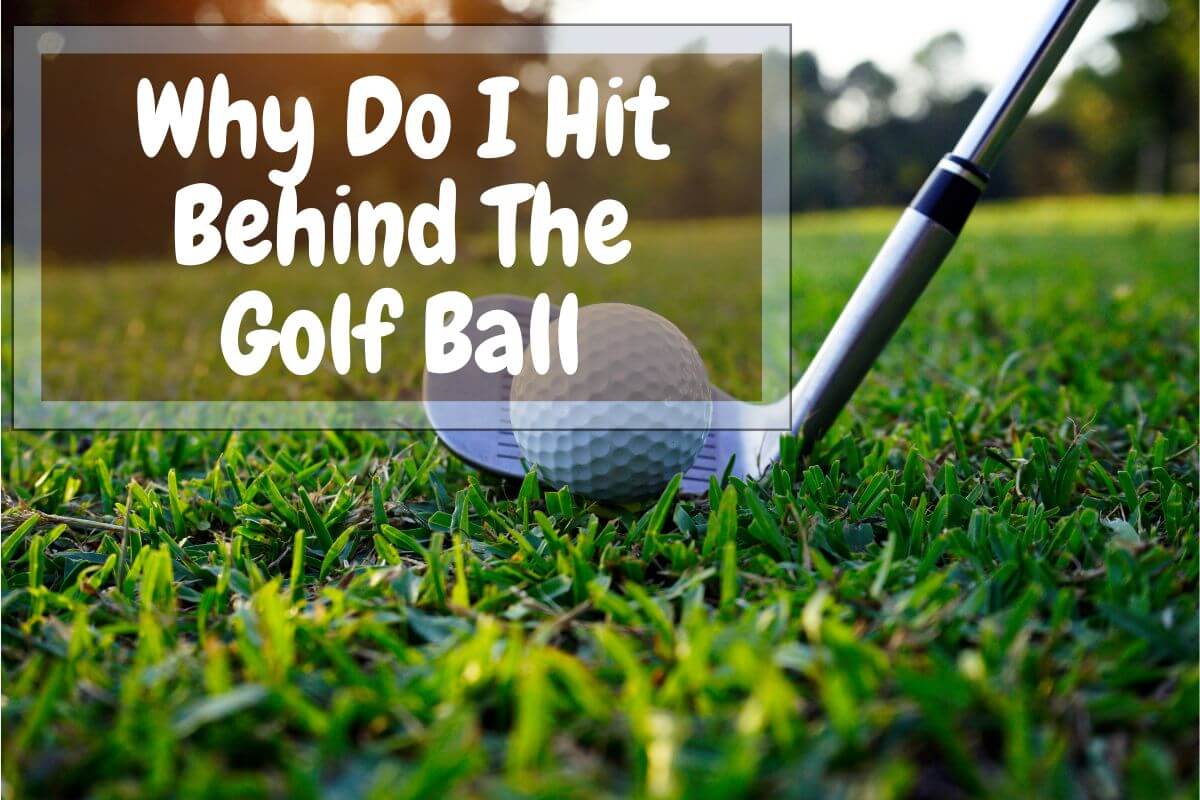 Why Do I Hit Behind The Golf Ball 5 Common Causes Flawless Golf
