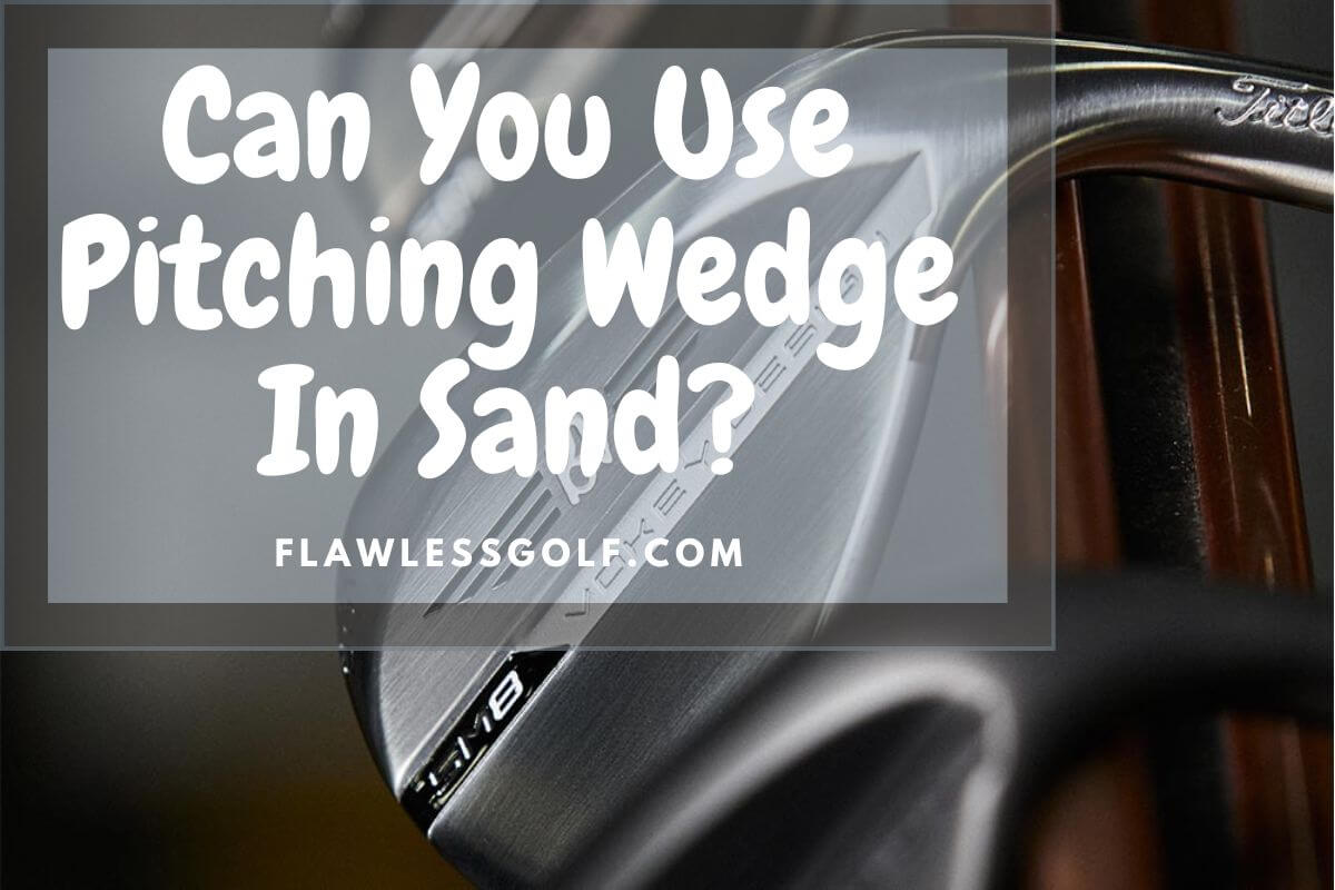 Can You Use A Pitching Wedge In Sand? Flawless Golf